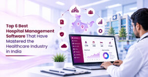 Top 6 Best Hospital Management Software That Have Mastered the Healthcare Industry in India 1