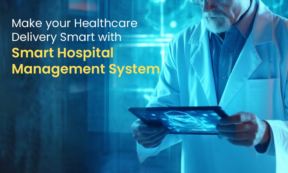 Make your Healthcare Delivery Smart with Smart Hospital Management System