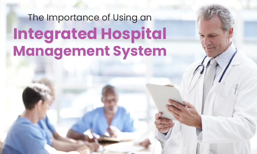 The Importance of Using an Integrated Hospital Management System for Hospitals and Patient Delivery 