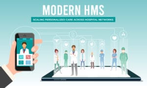 Modern HMS: Scaling Personalised Care Across Hospital Networks 