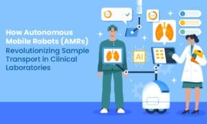 How Autonomous Mobile Robots (AMRs) Are Revolutionizing Sample Transport in Clinical Laboratories How Autonomous Mobile Robots (AMRs) Are Revolutionizing Sample Transport in Clinical Laboratories 