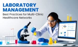 Laboratory Management Best Practices for Multi-Clinic Healthcare Networks 