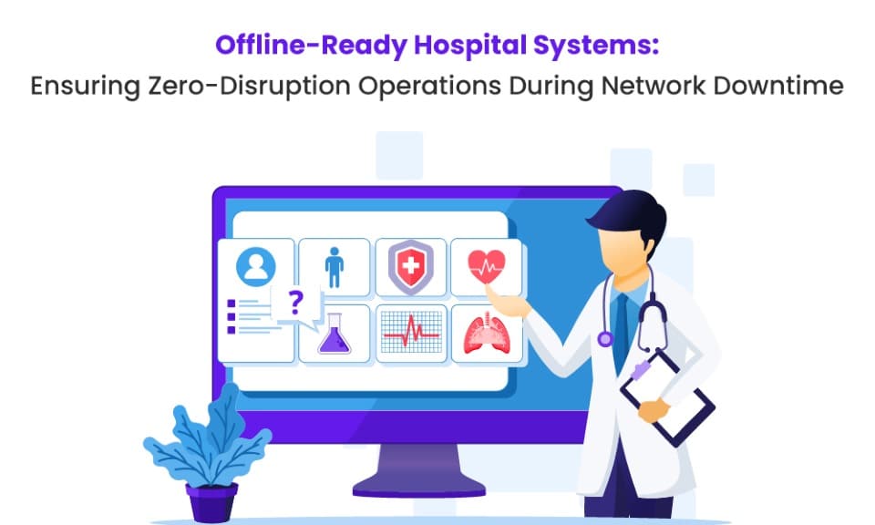 Offline-Ready Hospital Systems: Ensuring Zero-Disruption Operations During Network Downtime 