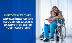 Empowering Care: Why National Patient Recognition Week is a Catalyst for Better Hospital Systems