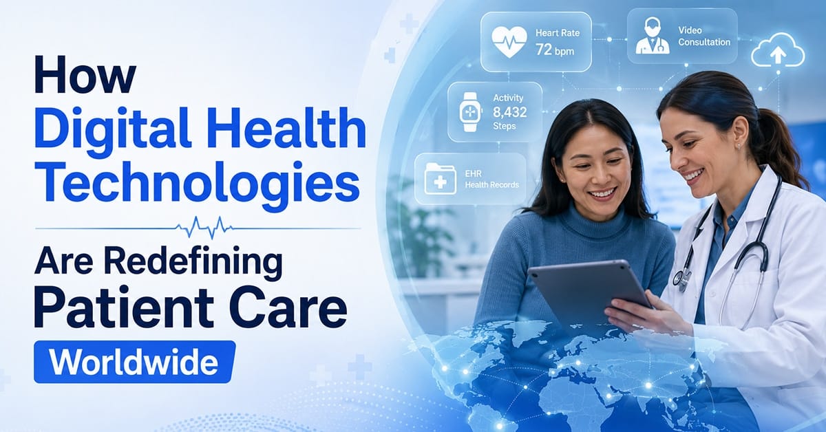 How Digital Health Technologies Are Redefining Patient Care Worldwide